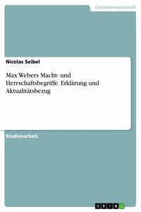 Max Webers Macht- und Herrschaftsbegriffe. Erklärung und Aktualitätsbezug