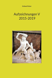 Aufzeichnungen V; 2015-2019