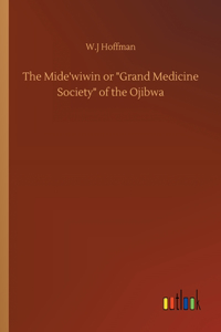 Mide'wiwin or Grand Medicine Society of the Ojibwa