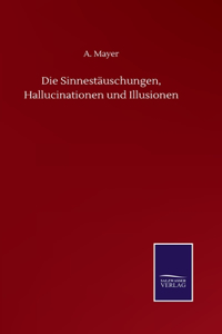 Die Sinnestäuschungen, Hallucinationen und Illusionen