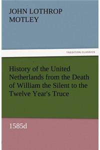 History of the United Netherlands from the Death of William the Silent to the Twelve Year's Truce, 1585d