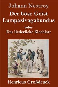 böse Geist Lumpazivagabundus oder Das liederliche Kleeblatt (Großdruck): Zauberposse mit Gesang in drei Aufzügen