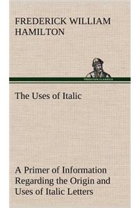 The Uses of Italic A Primer of Information Regarding the Origin and Uses of Italic Letters