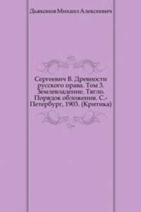 Sergeevich V. Drevnosti russkogo prava. Tom 3. Zemlevladenie. Tyaglo. Poryadok oblozheniya. S.-Peterburg, 1903.