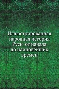 Illyustrirovannaya narodnaya istoriya Rusi ot nachala do nainovejshih vremen