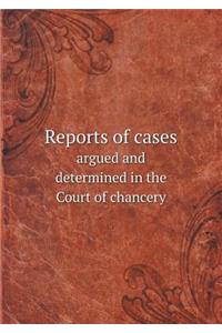 Reports of cases argued and determined in the Court of chancery