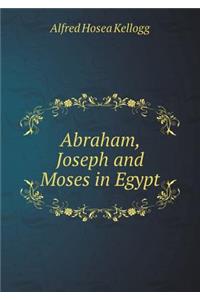 Abraham, Joseph and Moses in Egypt