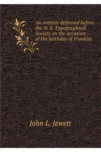 An Oration Delivered Before the N. Y. Typographical Society on the Occasion of the Birthday of Franklin