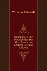 Bemerkungen Uber Die Aechtheit Der Alten Arabischen Gedichte (German Edition)