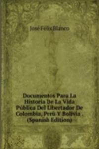 Documentos Para La Historia De La Vida Publica Del Libertador De Colombia, Peru Y Bolivia . (Spanish Edition)