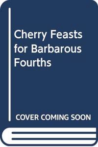 Cherry Feasts for Barbarous Fourths