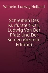 Schreiben Des Kurfursten Karl Ludwig Von Der Pfalz Und Der Seinen (German Edition)
