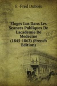 Eloges Lus Dans Les Seances Publiques De L'academie De Medecine (1845-1863) (French Edition)