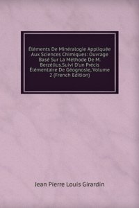 Elements De Mineralogie Appliquee Aux Sciences Chimiques: Ouvrage Base Sur La Methode De M. Berzelius.Suivi D'un Precis Elementaire De Geognosie, Volume 2 (French Edition)