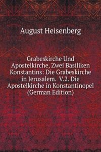 Grabeskirche Und Apostelkirche, Zwei Basiliken Konstantins: Die Grabeskirche in Jerusalem.  V.2. Die Apostelkirche in Konstantinopel (German Edition)