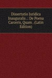 Dissertatio Juridica Inauguralis .: De Poena Carceris, Quam . (Latin Edition)