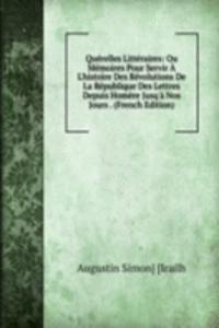 Querelles Litteraires: Ou Memoires Pour Servir A L'histoire Des Revolutions De La Republique Des Lettres Depuis Homere Jusq'a Nos Jours . (French Edition)