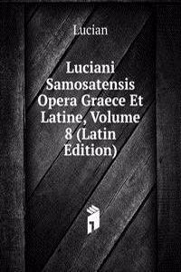 Luciani Samosatensis Opera Graece Et Latine, Volume 8 (Latin Edition)