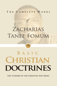 Complete Works of Zacharias Tanee Fomum on Basic Christian Doctrine