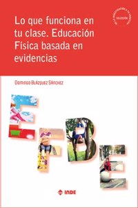 Lo que funciona en tu clase: Educacion Fisica basada en evidencias: 1