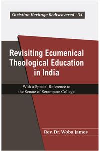 Revisiting Ecumenical Theological Education in India : With a Special Reference to the Senate of Serampore College