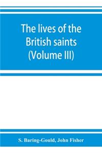 The lives of the British saints; the saints of Wales and Cornwall and such Irish saints as have dedications in Britain (Volume III)