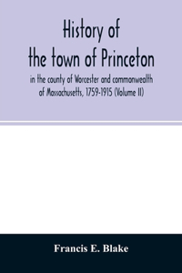 History of the town of Princeton, in the county of Worcester and commonwealth of Massachusetts, 1759-1915 (Volume II)