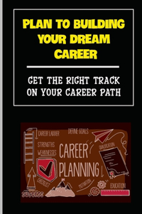 Plan To Building Your Dream Career
