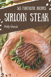 365 Fantastic Sirloin Steak Recipes
