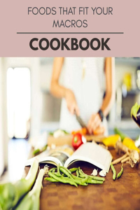Foods That Fit Your Macros Cookbook