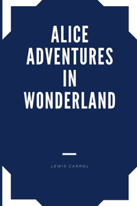 ALICE ADVENTURES IN WONDERLAND by Lewis Carrol