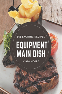 365 Exciting Equipment Main Dish Recipes