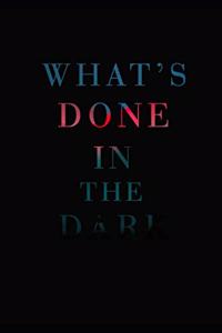 What's Done In the Dark