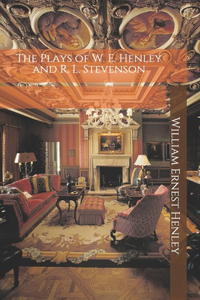 The Plays of W. E. Henley and R. L. Stevenson