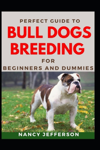 Perfect Guide To Bull Dogs Breeding For Beginners And Dummies
