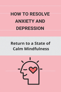 How to Resolve Anxiety and Depression