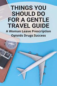 Things You Should Do For A Gentle Travel Guide: A Woman Leave Prescription Opioids Drugs Success (New Edition): Gout Treatment Colchicine