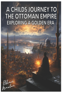 Child's Journey to the Ottoman Empire: Exploring a Golden Era