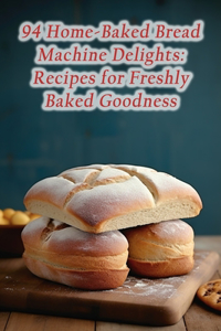 94 Home-Baked Bread Machine Delights