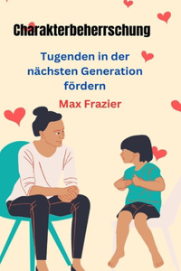 Charakterbeherrschung: Tugenden in der nächsten Generation fördern