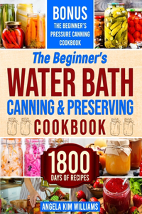 Beginner's Water Bath Canning & Preserving Cookbook