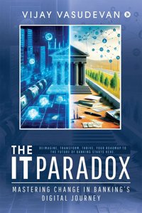 The IT Paradox: Mastering Change in Bankingâ€™s Digital Journey