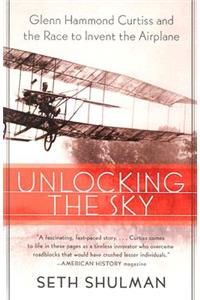 Unlocking the Sky: Glenn Hammond Curtiss and the Race to Invent the Airplane