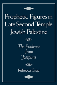 Prophetic Figures in Late Second Temple Jewish Palestine