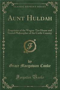 Aunt Huldah: Proprietor of the Wagon-Tire House and Genial Philosopher of the Cattle Country (Classic Reprint)