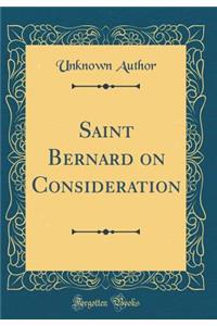 Saint Bernard on Consideration (Classic Reprint)