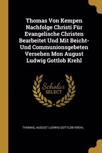 Thomas Von Kempen Nachfolge Christi Für Evangelische Christen Bearbeitet Und Mit Beicht-Und Communionsgebeten Versehen Mon August Ludwig Gottlob Krehl