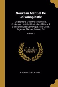 Nouveau Manuel De Galvanoplastie: Ou Elémens D'électro-Métallurgie, Contenant L'art De Réduire Les Métaux À L'aide Du Fluide Galvanique, Pour Dorer, Argenter, Platiner, Cuivrer, Etc;