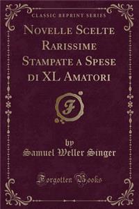 Novelle Scelte Rarissime Stampate a Spese Di XL Amatori (Classic Reprint)
