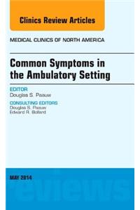 Common Symptoms in the Ambulatory Setting, an Issue of Medical Clinics